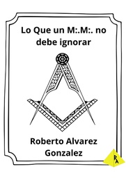 Lo Que un M:.M:. no debe ignorar